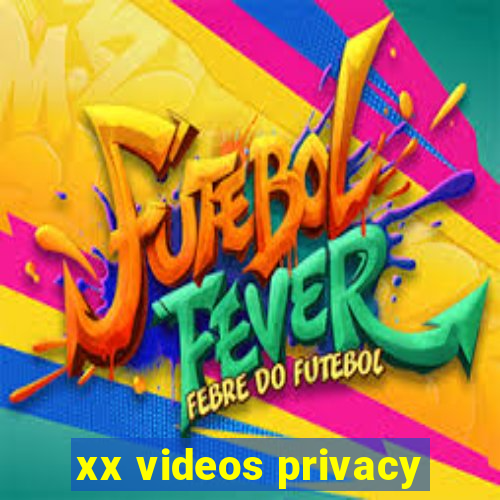 xx videos privacy